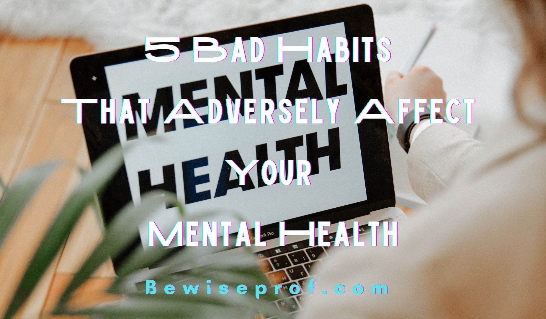 5 Undesirable Behaviors That Adversely Have an affect on Your Mental Wellness