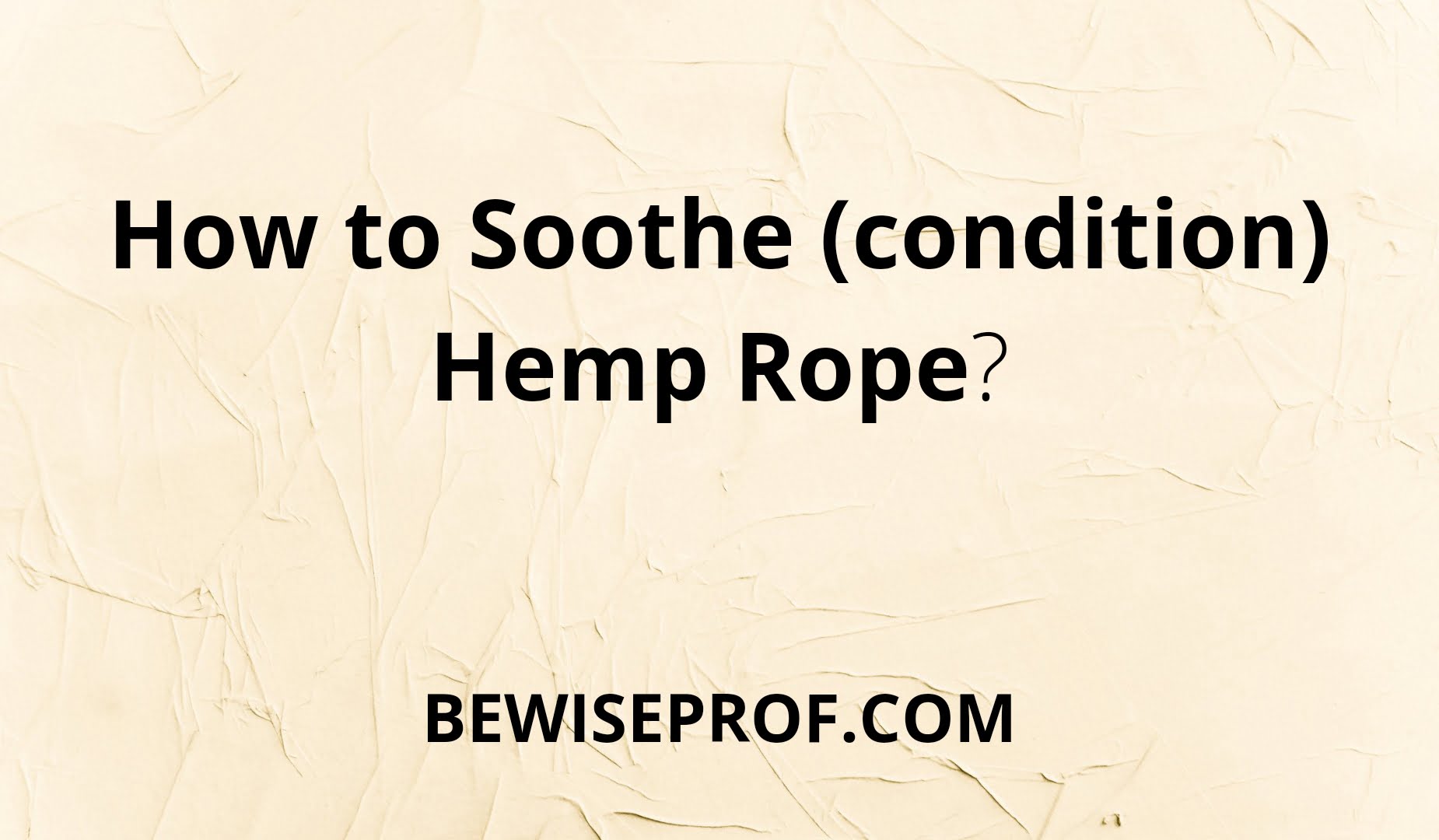 How to Soothe (problem) Hemp Rope?