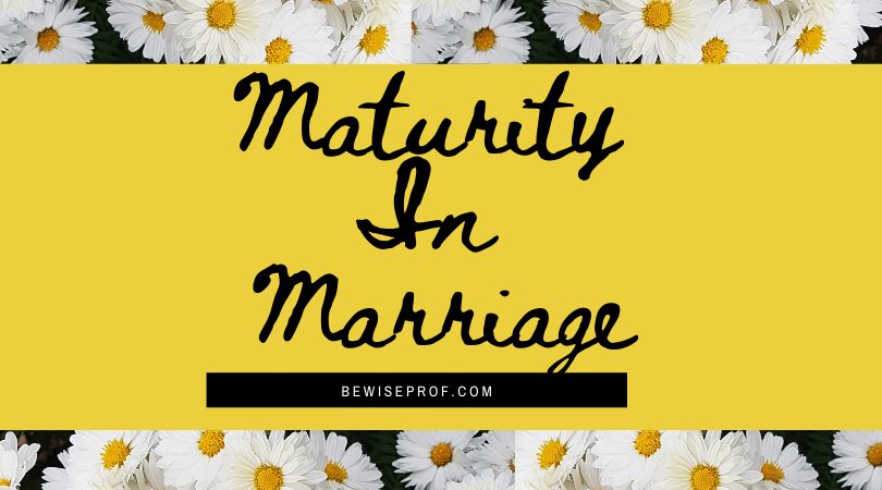 Maturity in marriage – Be Intelligent Professor