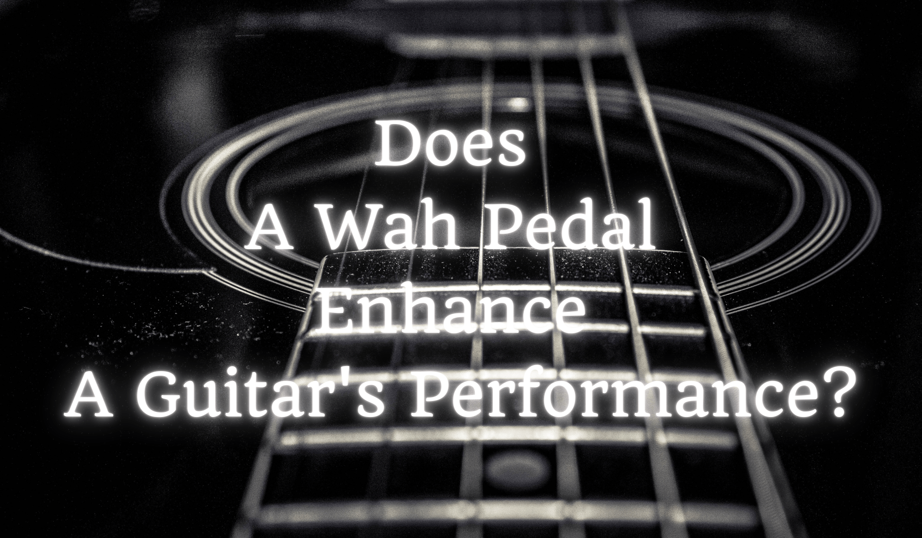Does A Wah Pedal Greatly enhance A Guitar’s Efficiency?