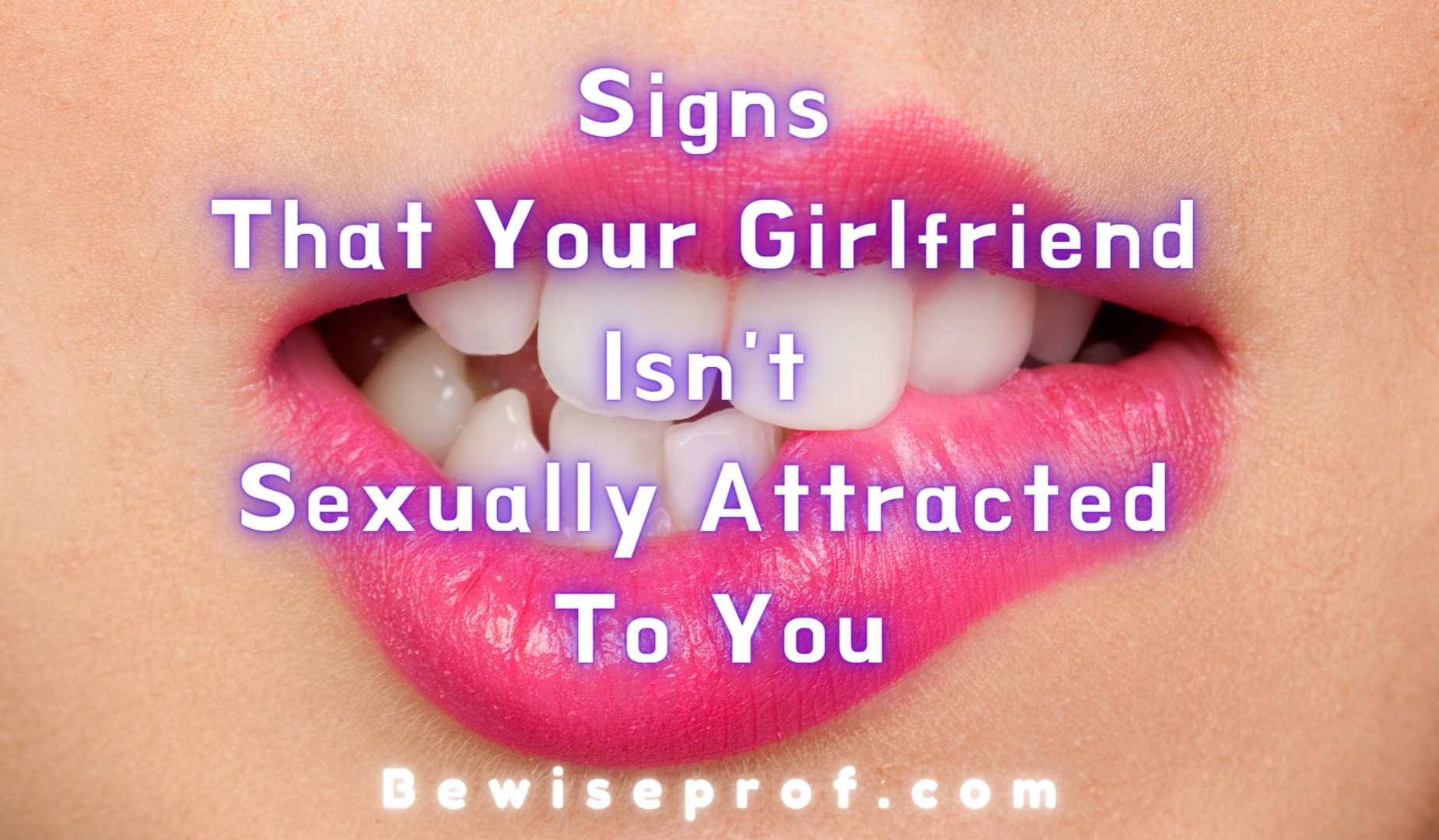 Signs That Your Girlfriend Isn’t Sexually Attracted To You