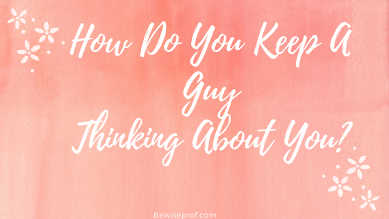 How Do You Maintain A Male Imagining About You?