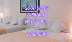 Good Snooze In Reality Might Be All In Your Head
