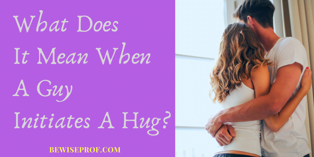 What Does It Necessarily mean When A Guy Initiates A Hug