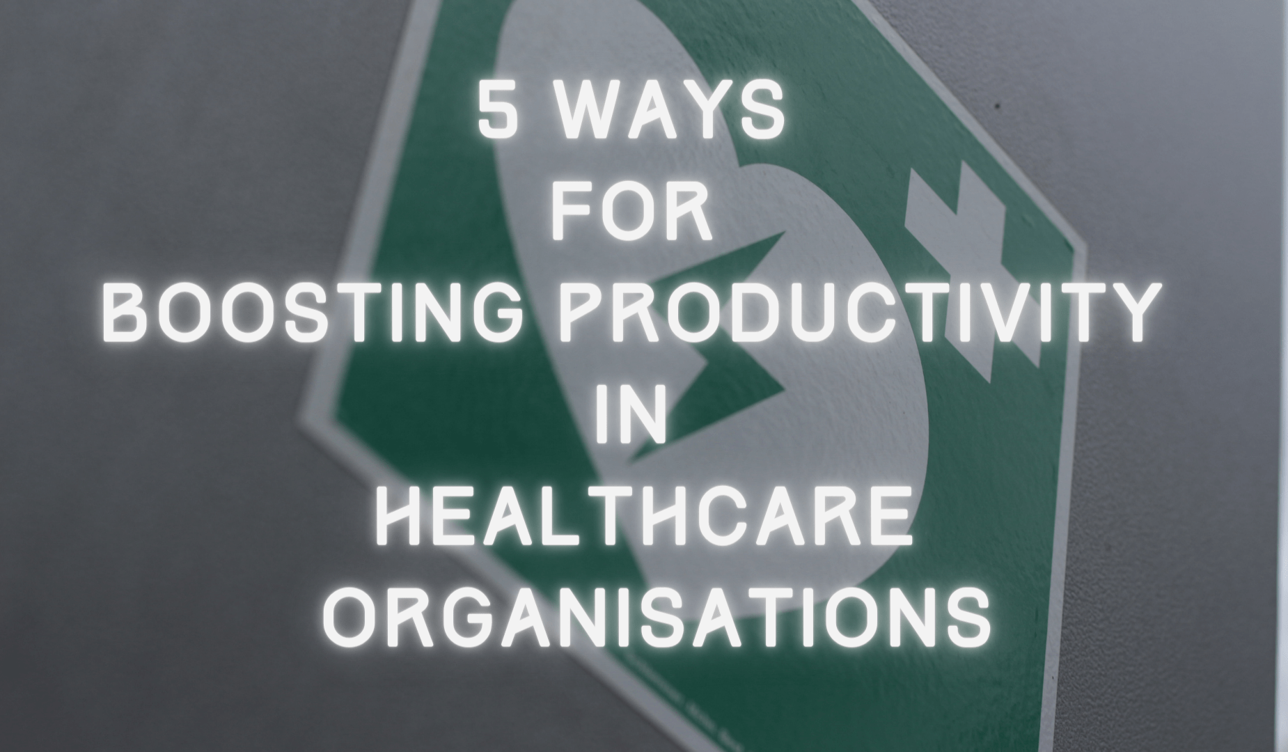 5 Means For Boosting Productiveness In Health care Organisations