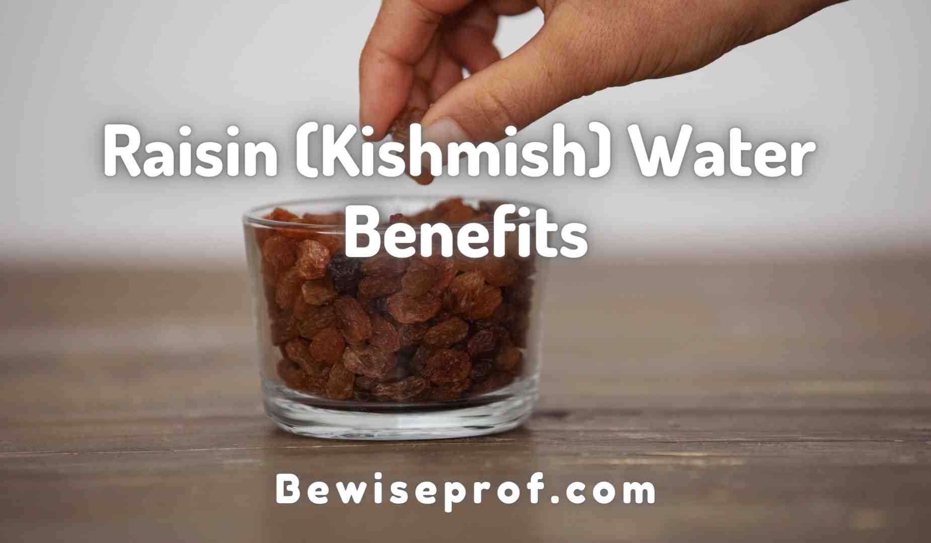 Raisin (Kishmish) Water Benefits, Side Effects And All You Need To Know