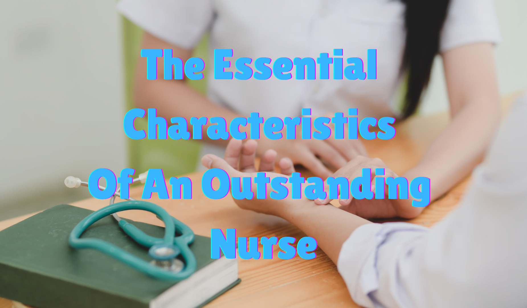 The Important Features Of An Remarkable Nurse