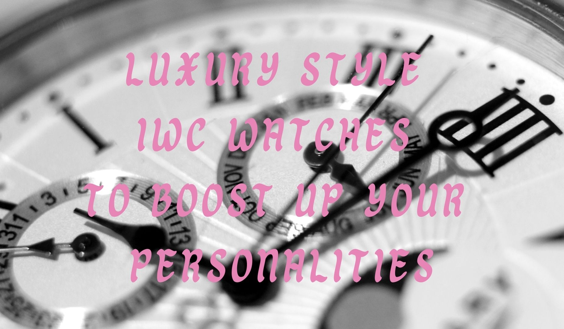 Luxury Design IWC Watches To Increase Up Your Personalities