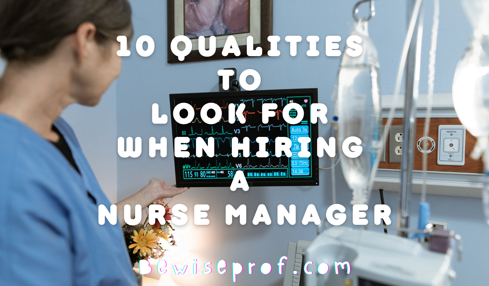 10 Characteristics To Glance For When Using the services of A Nurse Supervisor