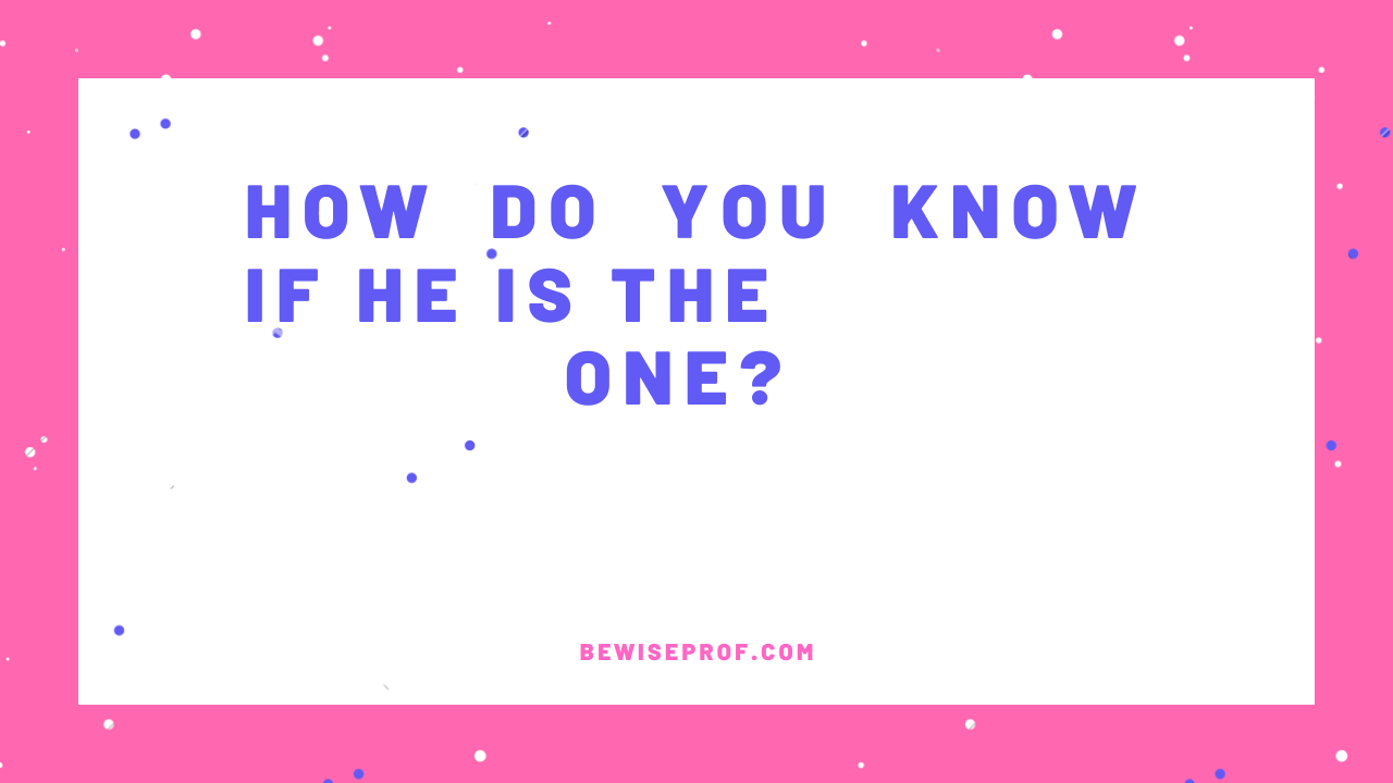 How Do You Know If He Is The One particular?