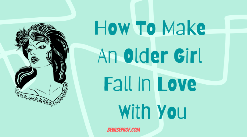 How To Make An Older Girl Fall In Love With You