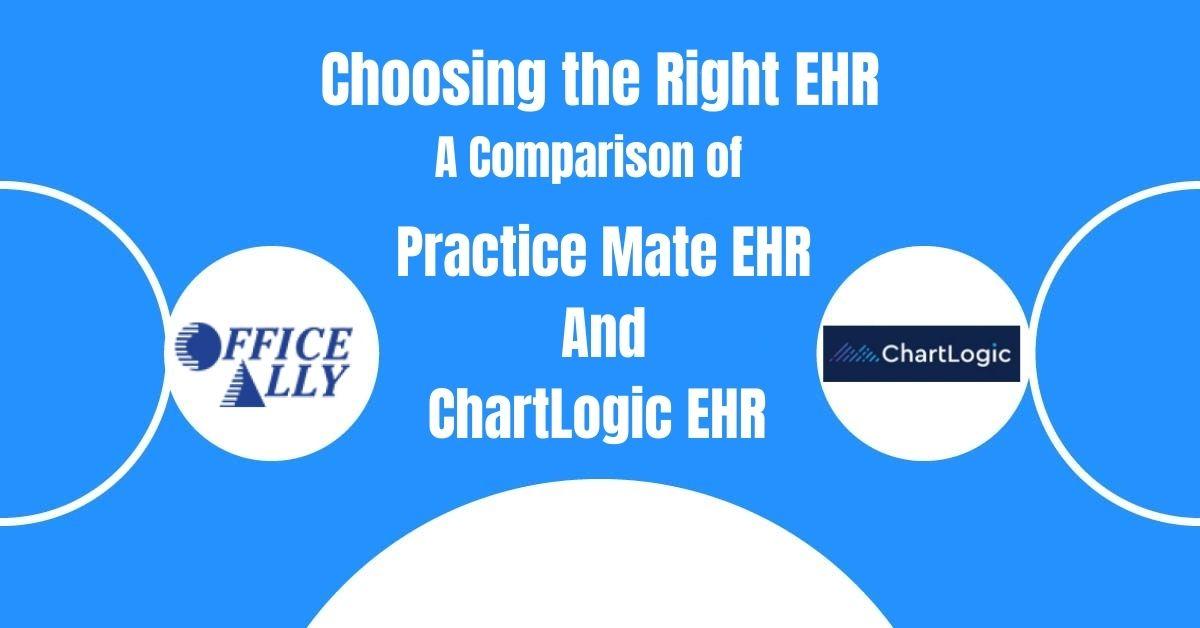 Picking the Suitable EHR: A Comparison of Practice Mate EHR and ChartLogic EHR