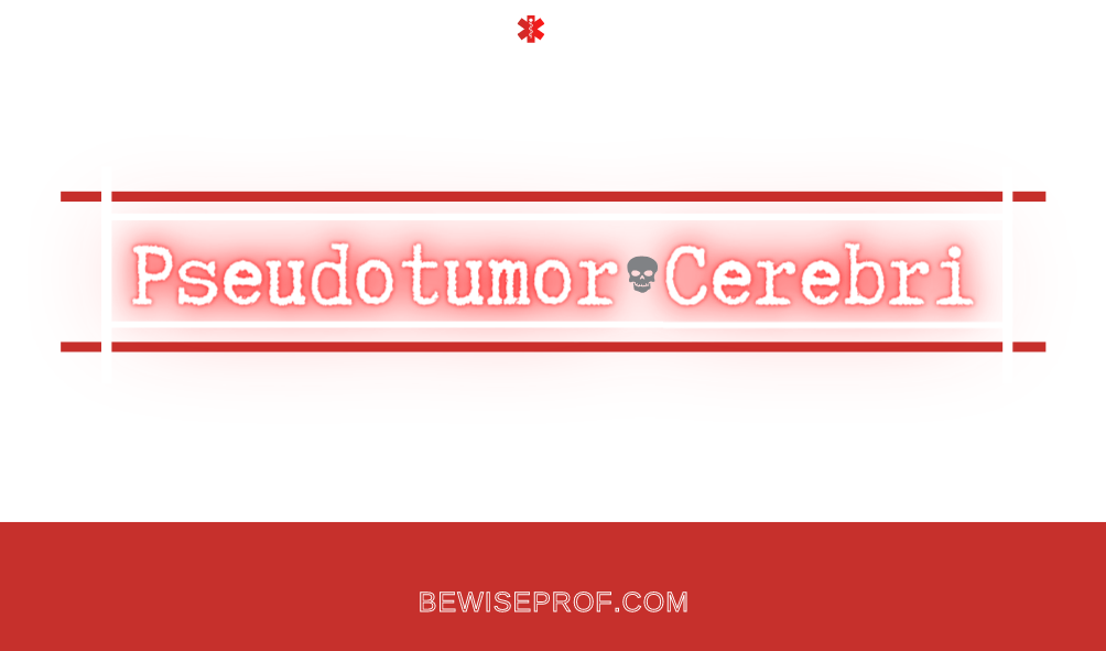 Pseudotumor Cerebri – Be Intelligent Professor
