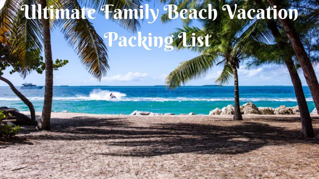Ultimate Family Beach Vacation Packing List