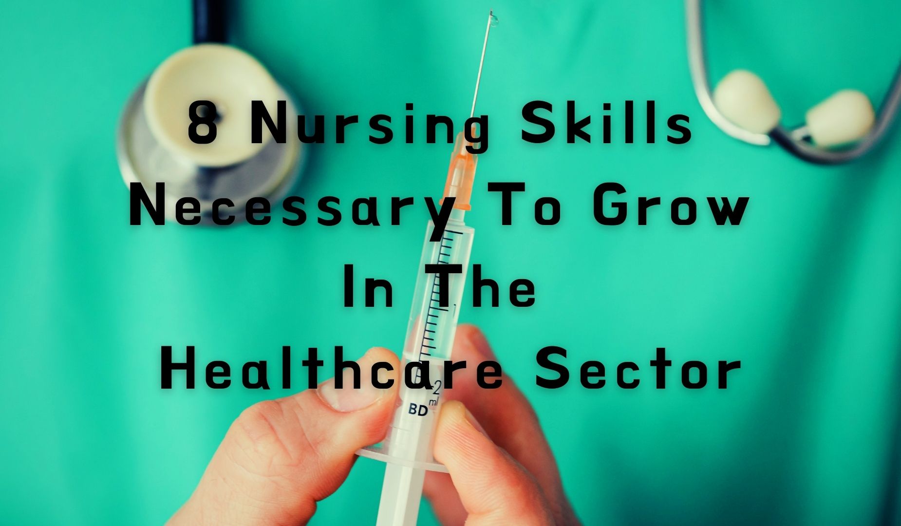 8 Nursing Techniques Important to Grow In the Healthcare Sector