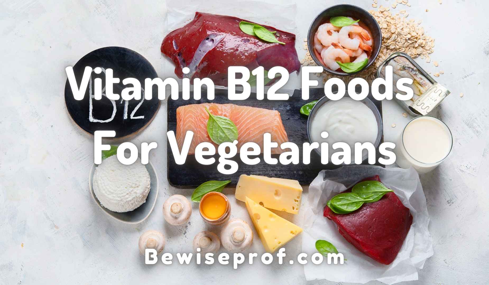 Vitamin B12 Foods for Vegetarians In Indian (The Best Of It)