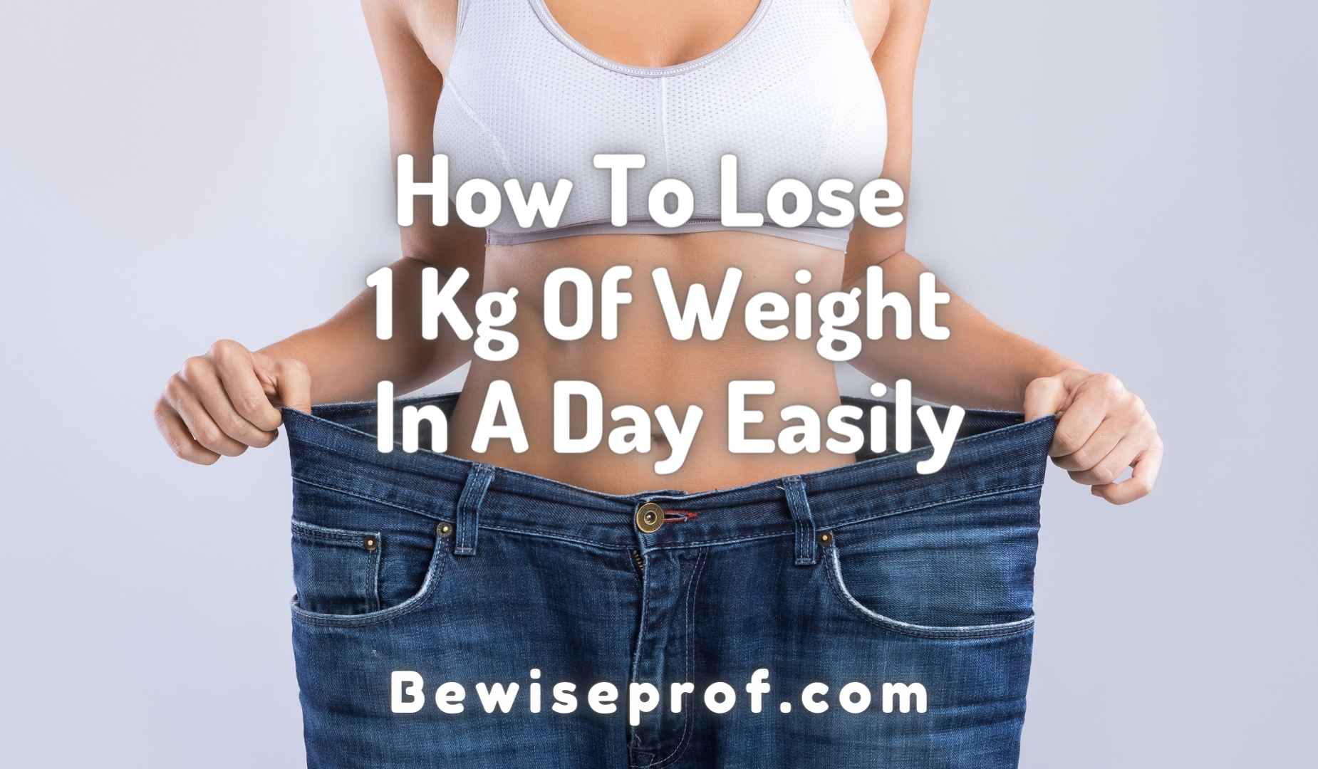 How To Eliminate 1 Kg Of Excess weight In A Working day Easily