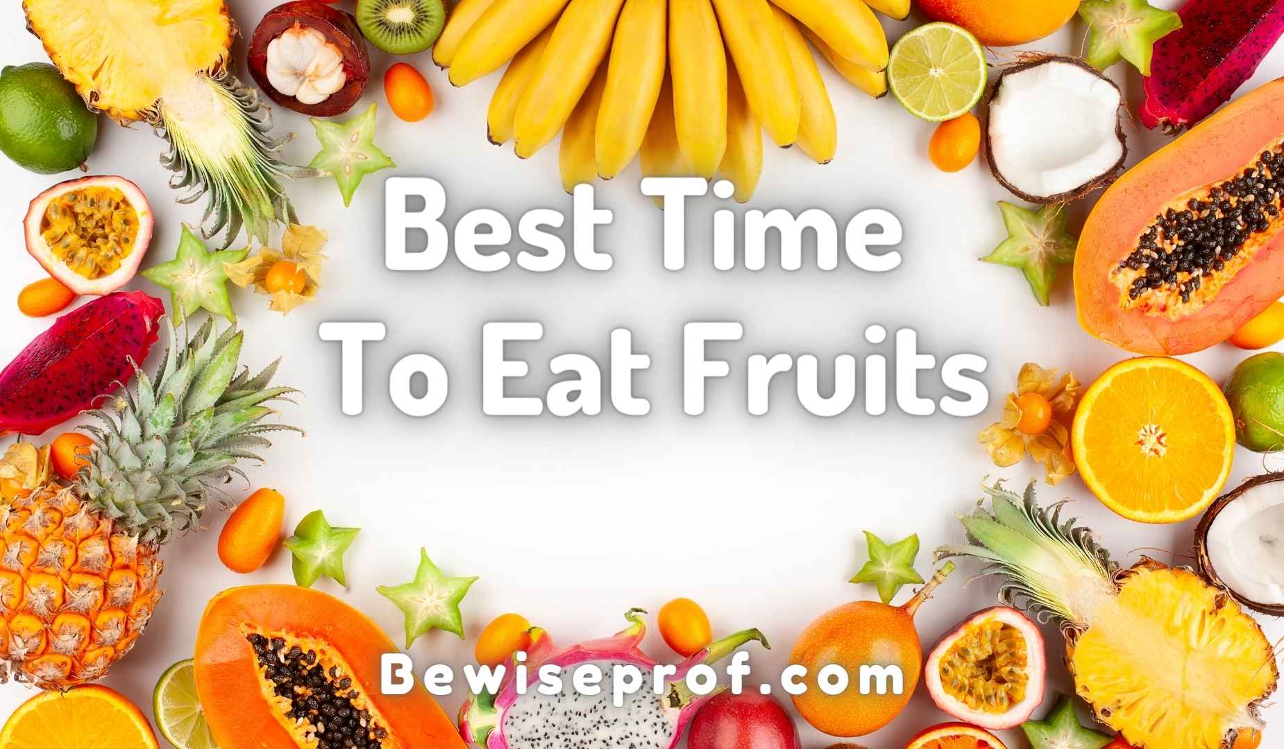 Best Time To Eat Fruits – Nutritionist Advice You Need To Know
