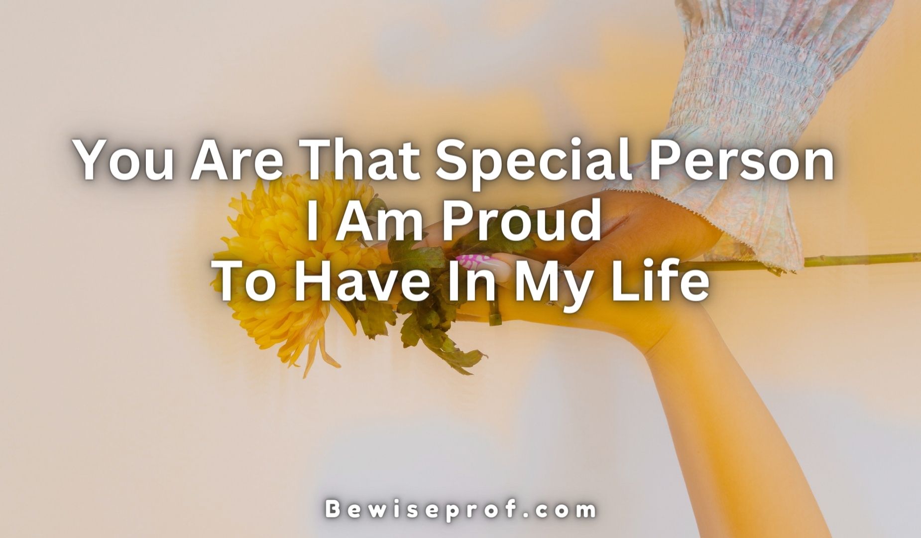 You Are That Particular Man or woman I Am Happy To Have In My Existence