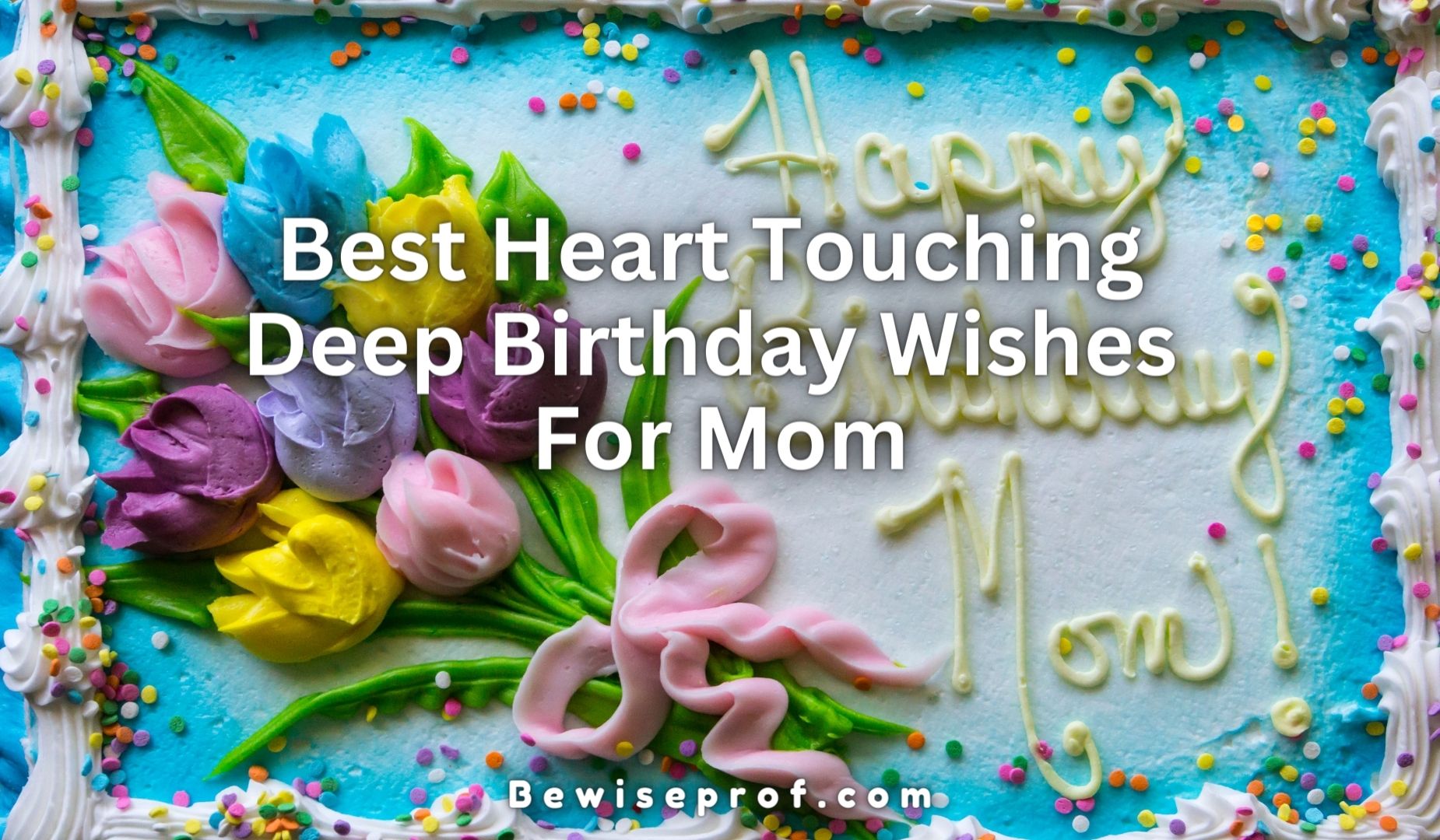 Greatest Coronary heart Touching Deep Birthday Wishes For Mother