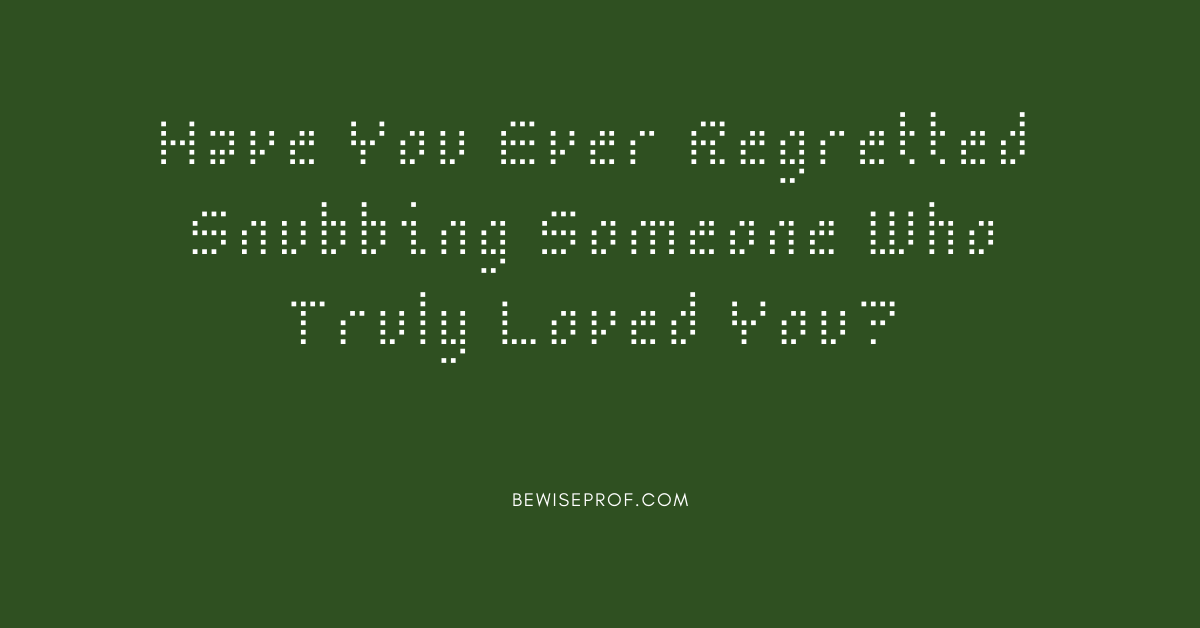 Have You At any time Regretted Snubbing Somebody Who Definitely Liked You?